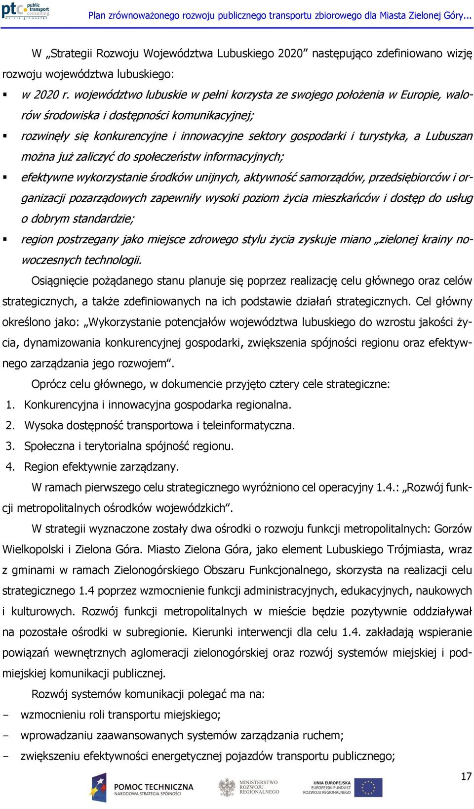 Lubuszan można już zaliczyć do społeczeństw informacyjnych; efektywne wykorzystanie środków unijnych, aktywność samorządów, przedsiębiorców i organizacji pozarządowych zapewniły wysoki poziom życia