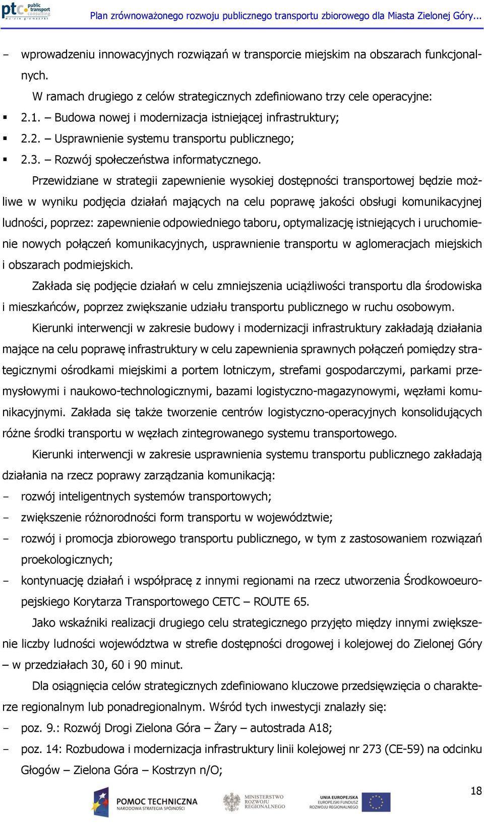 Przewidziane w strategii zapewnienie wysokiej dostępności transportowej będzie możliwe w wyniku podjęcia działań mających na celu poprawę jakości obsługi komunikacyjnej ludności, poprzez: zapewnienie