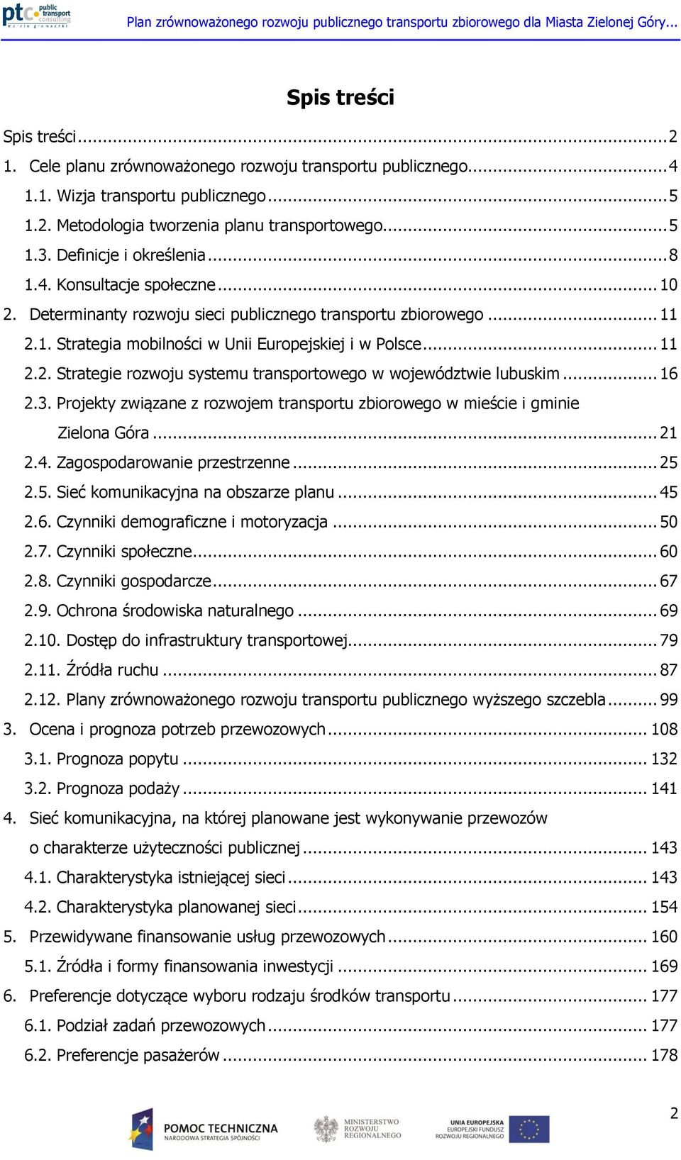 .. 16 2.3. Projekty związane z rozwojem transportu zbiorowego w mieście i gminie Zielona Góra... 21 2.4. Zagospodarowanie przestrzenne... 25 2.5. Sieć komunikacyjna na obszarze planu... 45 2.6. Czynniki demograficzne i motoryzacja.