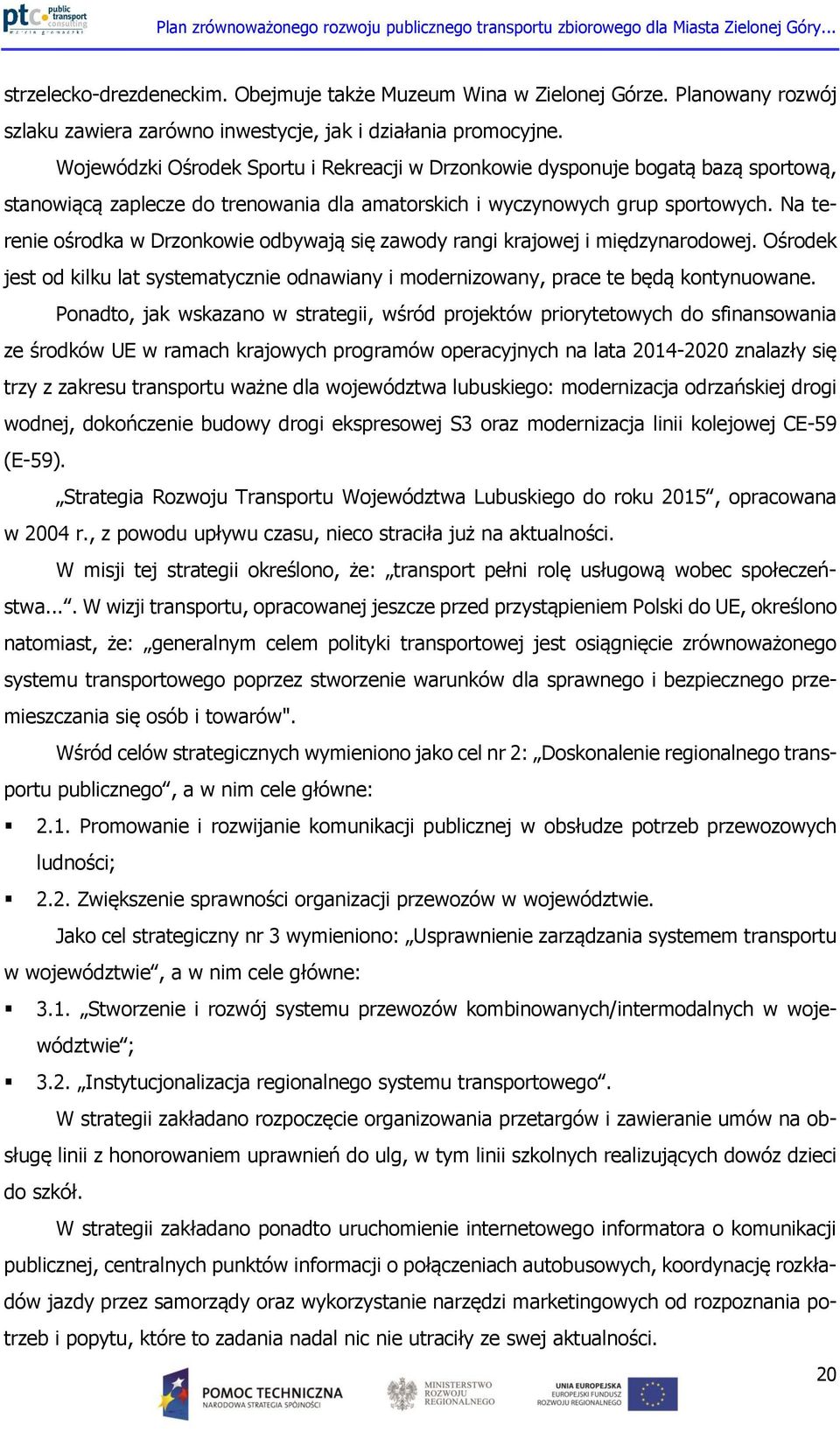 Na terenie ośrodka w Drzonkowie odbywają się zawody rangi krajowej i międzynarodowej. Ośrodek jest od kilku lat systematycznie odnawiany i modernizowany, prace te będą kontynuowane.