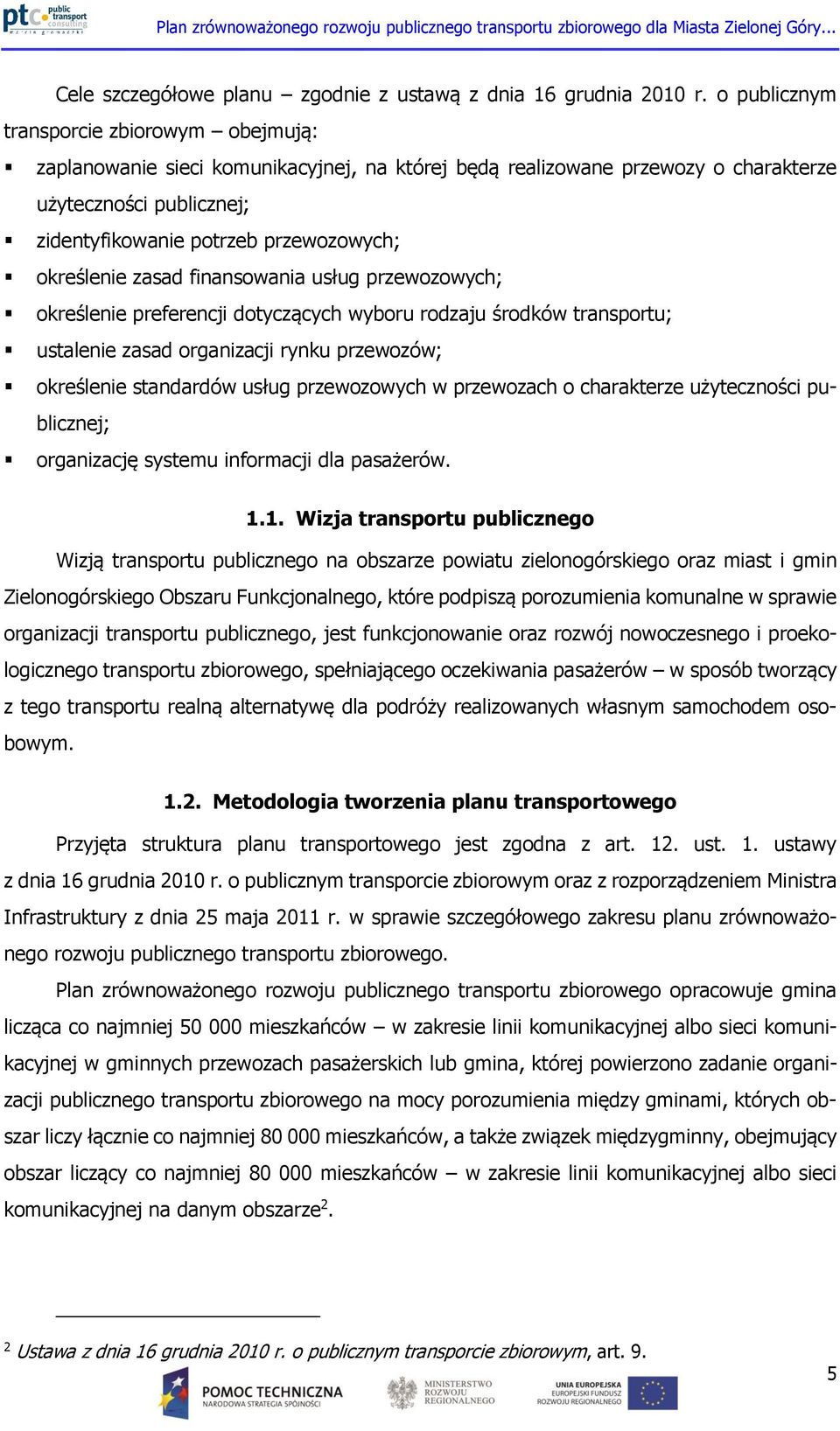 określenie zasad finansowania usług przewozowych; określenie preferencji dotyczących wyboru rodzaju środków transportu; ustalenie zasad organizacji rynku przewozów; określenie standardów usług