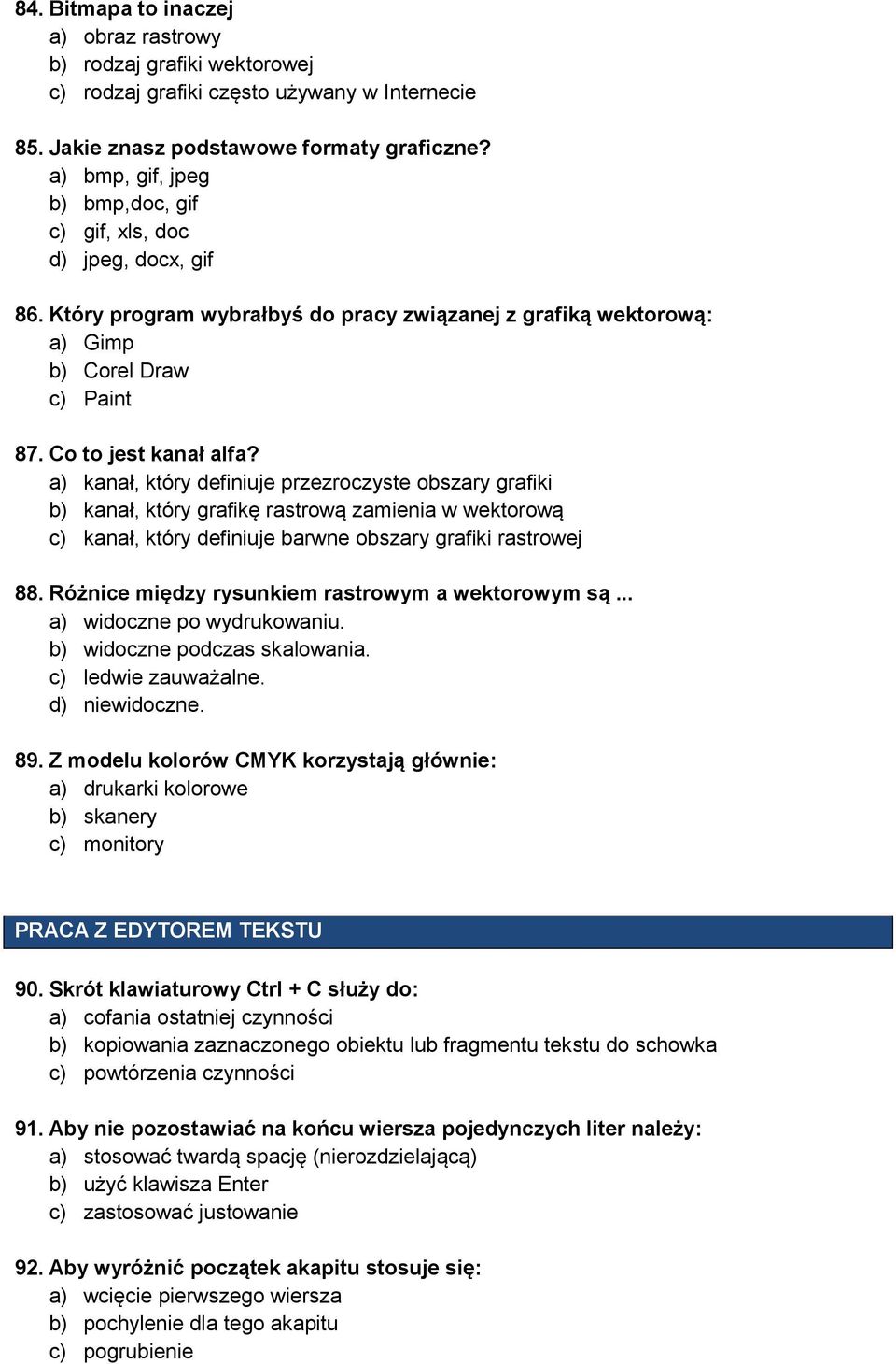 a) kanał, który definiuje przezroczyste obszary grafiki b) kanał, który grafikę rastrową zamienia w wektorową c) kanał, który definiuje barwne obszary grafiki rastrowej 88.