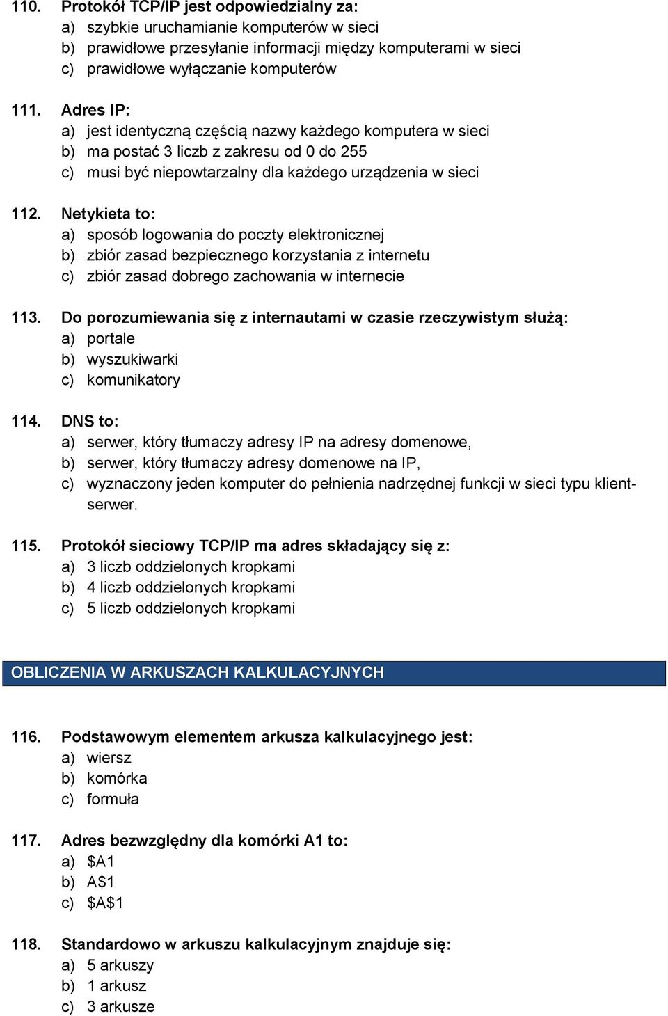 Netykieta to: a) sposób logowania do poczty elektronicznej b) zbiór zasad bezpiecznego korzystania z internetu c) zbiór zasad dobrego zachowania w internecie 113.