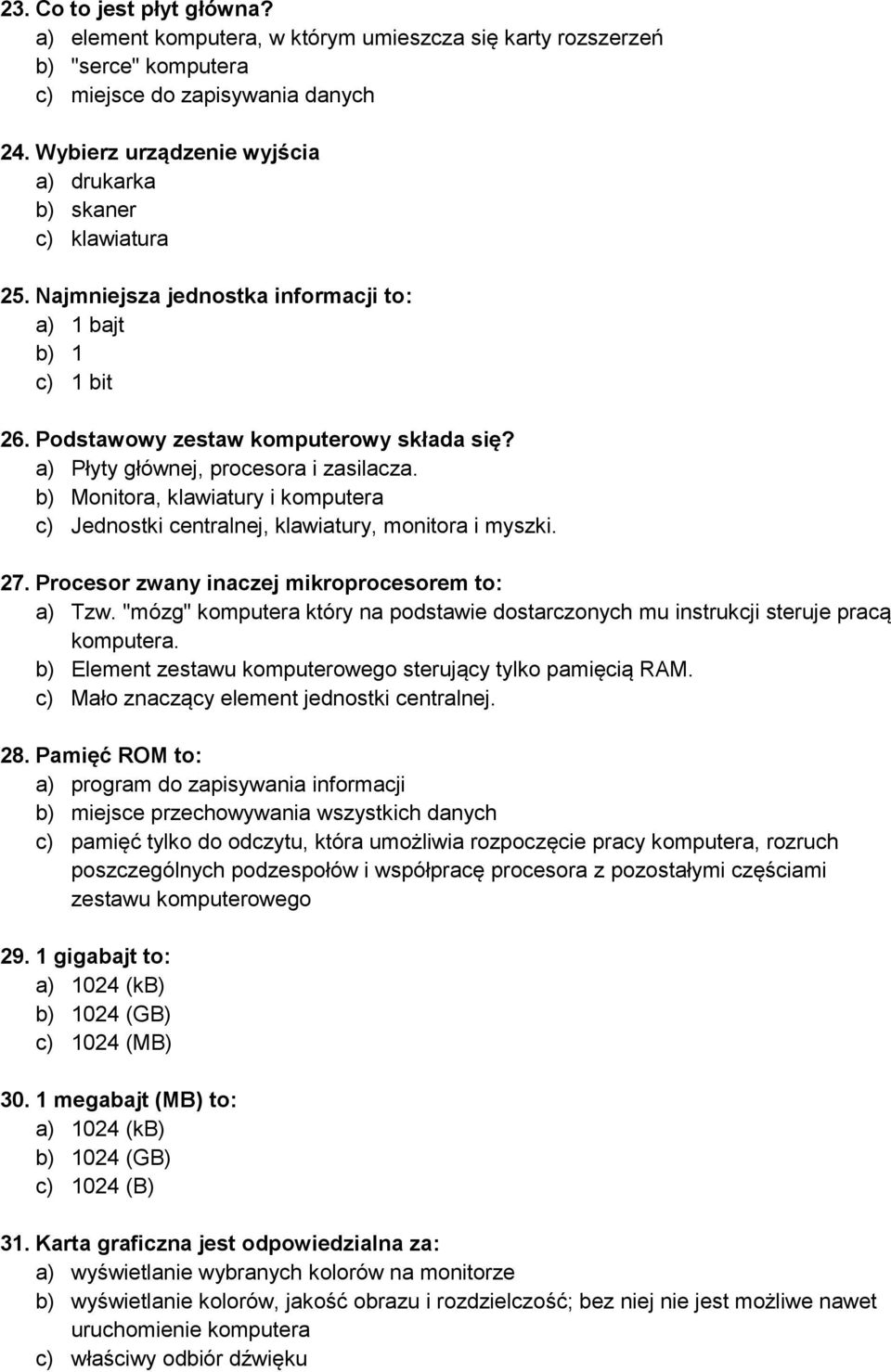 a) Płyty głównej, procesora i zasilacza. b) Monitora, klawiatury i komputera c) Jednostki centralnej, klawiatury, monitora i myszki. 27. Procesor zwany inaczej mikroprocesorem to: a) Tzw.