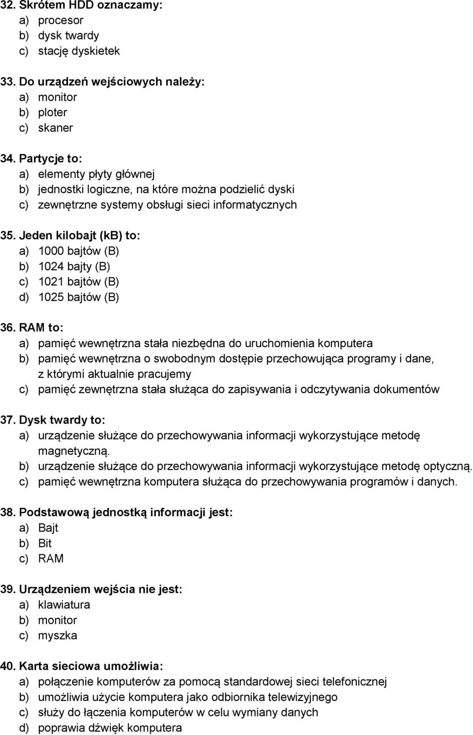 Jeden kilobajt (kb) to: a) 1000 bajtów (B) b) 1024 bajty (B) c) 1021 bajtów (B) d) 1025 bajtów (B) 36.