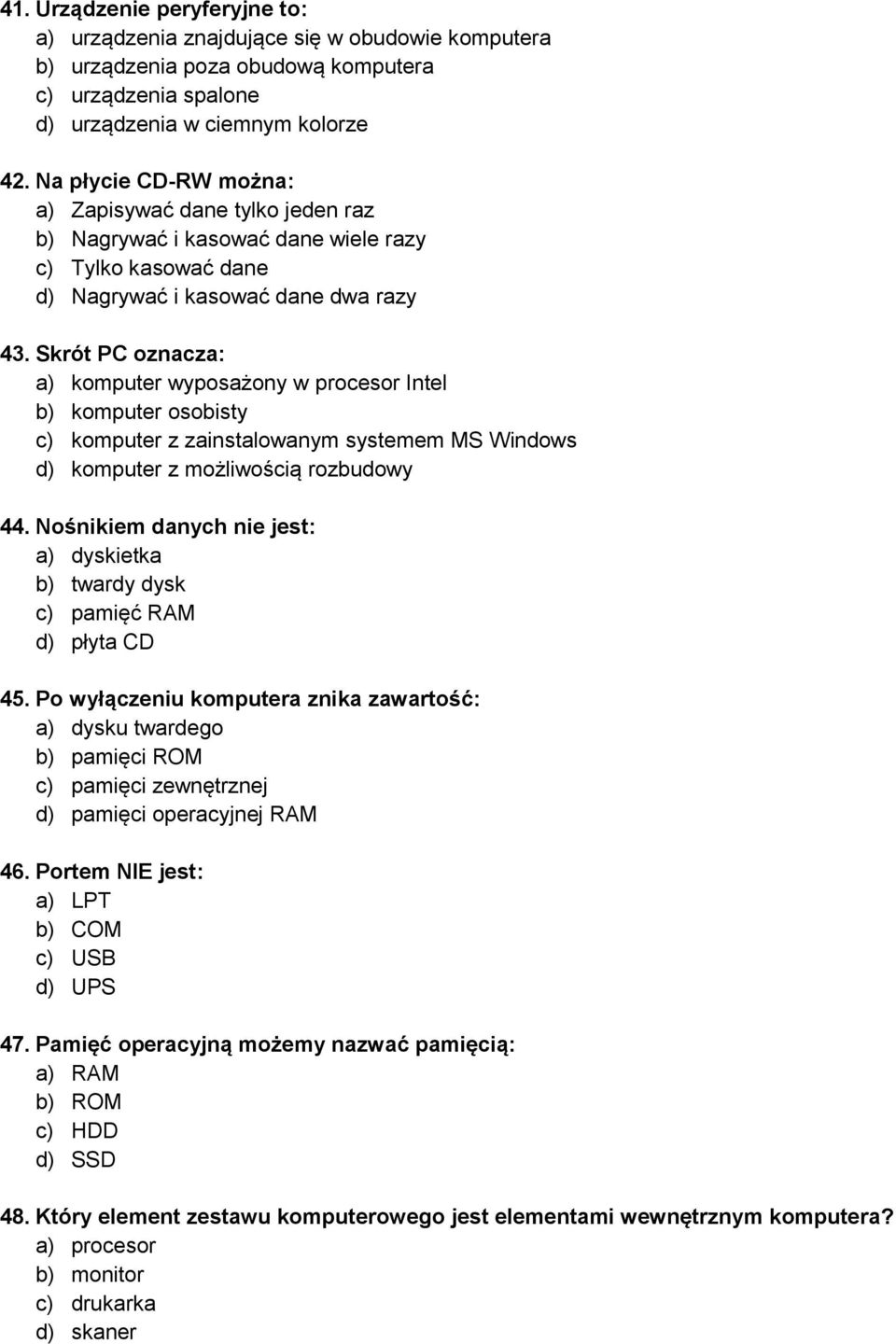Skrót PC oznacza: a) komputer wyposażony w procesor Intel b) komputer osobisty c) komputer z zainstalowanym systemem MS Windows d) komputer z możliwością rozbudowy 44.