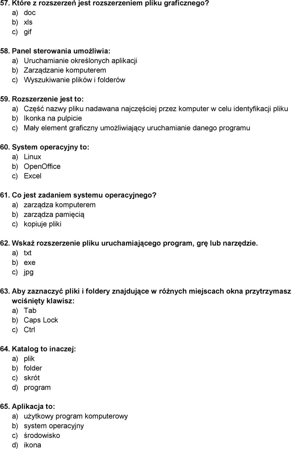 Rozszerzenie jest to: a) Część nazwy pliku nadawana najczęściej przez komputer w celu identyfikacji pliku b) Ikonka na pulpicie c) Mały element graficzny umożliwiający uruchamianie danego programu 60.