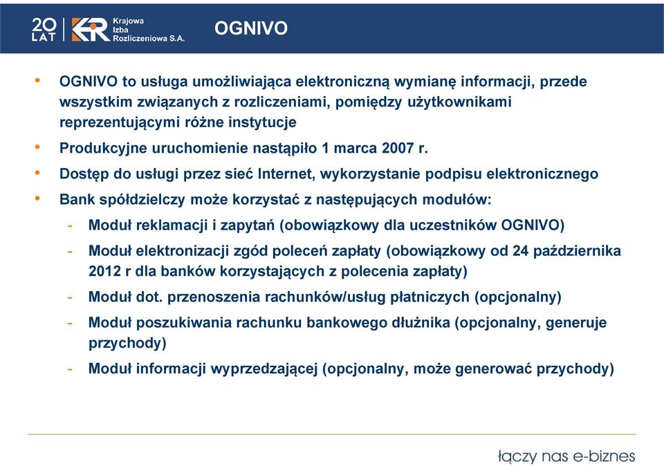 Dostęp do usługi przez sieć Internet, wykorzystanie podpisu elektronicznego Bank spółdzielczy może korzystać z następujących modułów: - Moduł reklamacji i zapytań (obowiązkowy dla uczestników