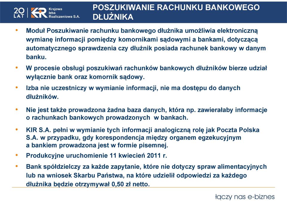 Izba nie uczestniczy w wymianie informacji, nie ma dostępu do danych dłużników. Nie jest także prowadzona żadna baza danych, która np.