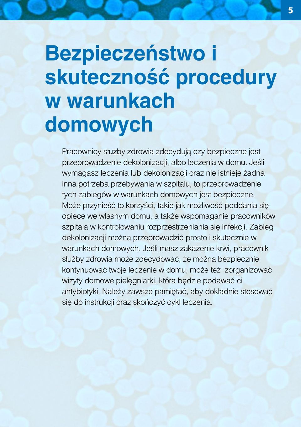 Może przynieść to korzyści, takie jak możliwość poddania się opiece we własnym domu, a także wspomaganie pracowników szpitala w kontrolowaniu rozprzestrzeniania się infekcji.