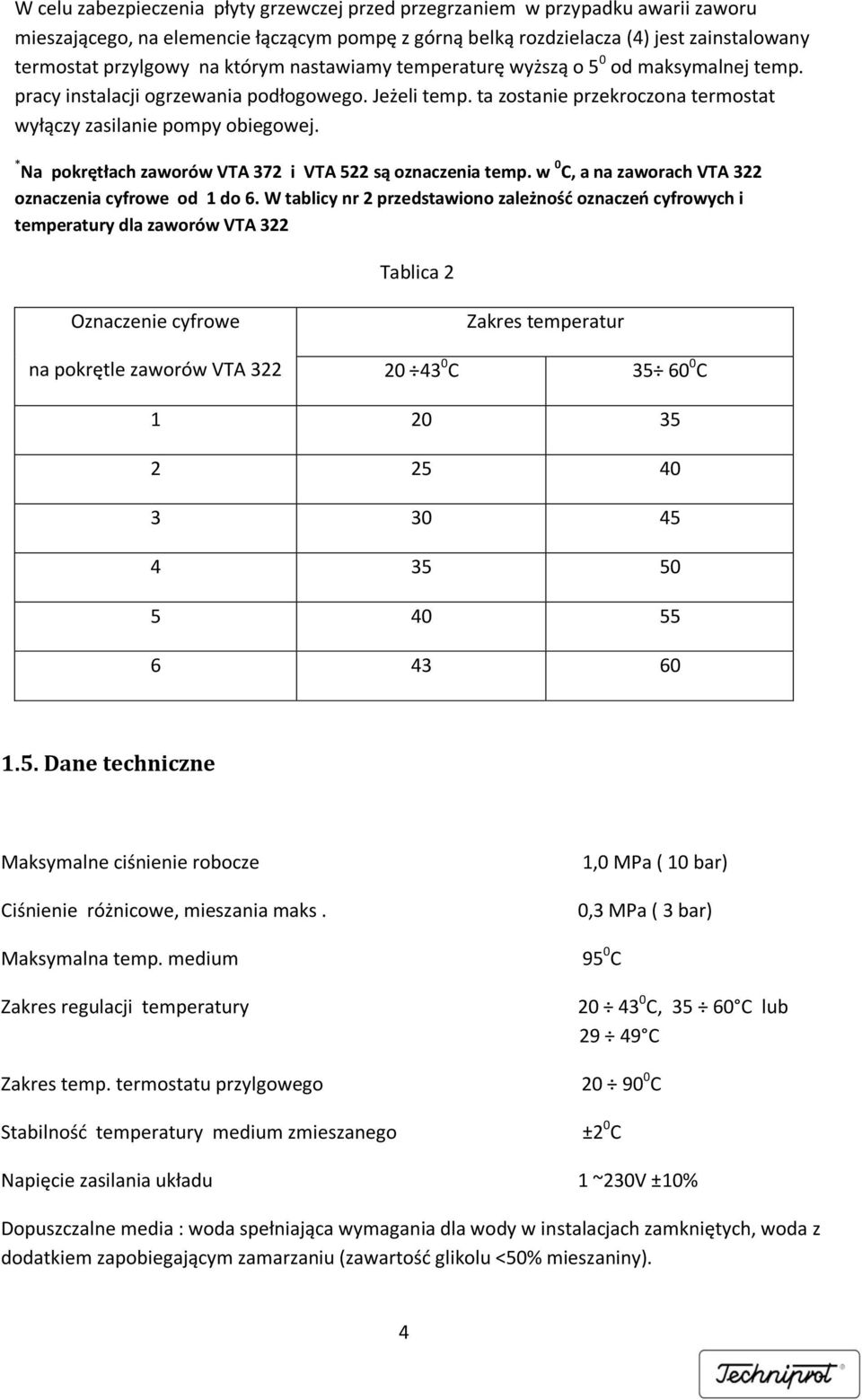 * Na pokrętłach zaworów VTA 372 i VTA 522 są oznaczenia temp. w 0 C, a na zaworach VTA 322 oznaczenia cyfrowe od 1 do 6.