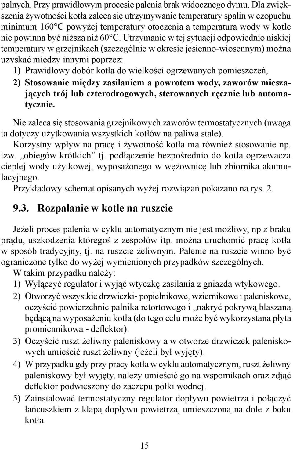 Utrzymanie w tej sytuacji odpowiednio niskiej temperatury w grzejnikach (szczególnie w okresie jesienno-wiosennym) można uzyskać między innymi poprzez: 1) Prawidłowy dobór kotła do wielkości