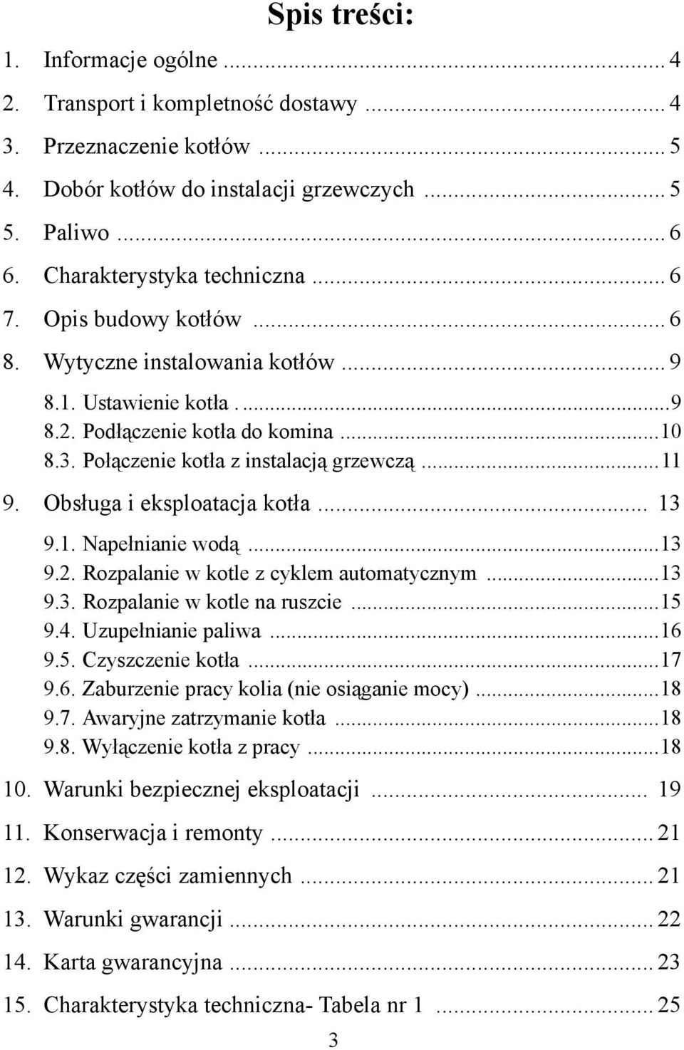 Obsługa i eksploatacja kotła... 13 9.1. Napełnianie wodą...13 9.2. Rozpalanie w kotle z cyklem automatycznym...13 9.3. Rozpalanie w kotle na ruszcie...15 9.4. Uzupełnianie paliwa...16 9.5. Czyszczenie kotła.