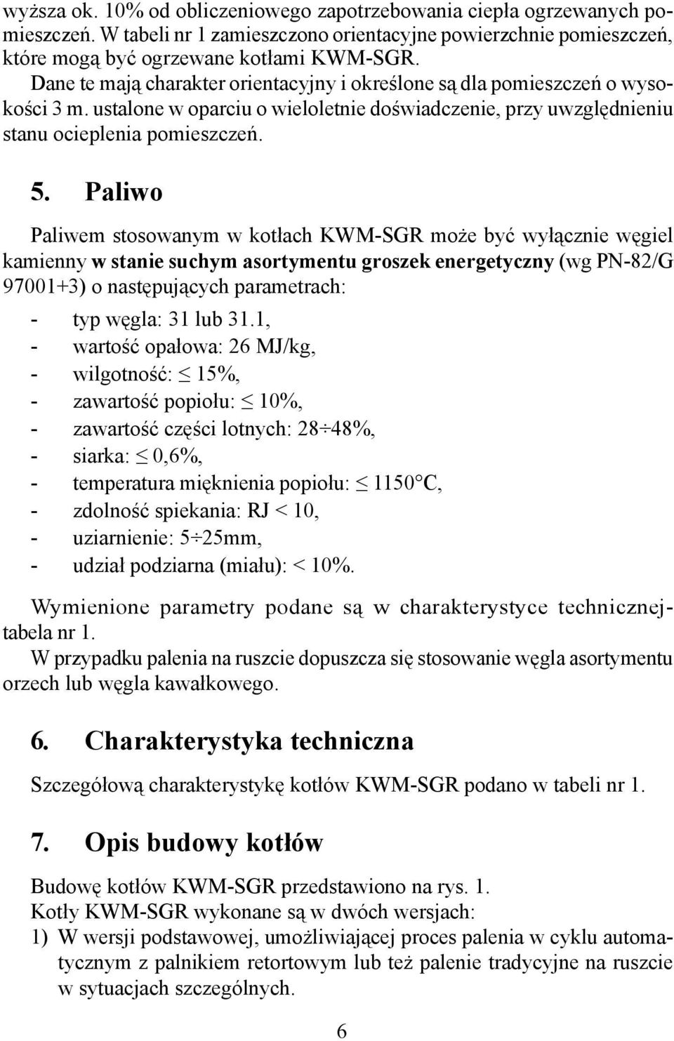 Paliwo Paliwem stosowanym w kotłach KWM-SGR może być wyłącznie węgiel kamienny w stanie suchym asortymentu groszek energetyczny (wg PN-82/G 97001+3) o następujących parametrach: -- typ węgla: 31 lub