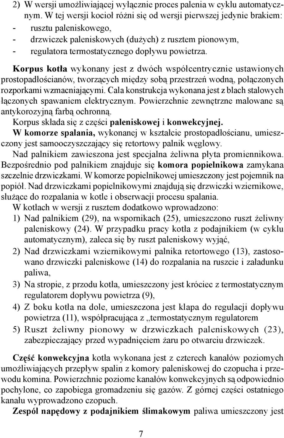 Korpus kotła wykonany jest z dwóch współcentrycznie ustawionych prostopadłościanów, tworzących między sobą przestrzeń wodną, połączonych rozporkami wzmacniającymi.