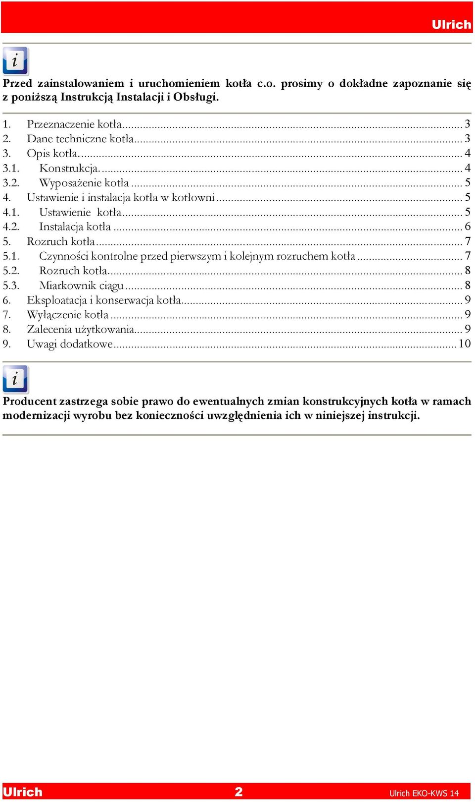 .. 7 5.2. Rozruch kotła... 8 5.3. Miarkownik ciągu... 8 6. Eksploatacja i konserwacja kotła...9 7. Wyłączenie kotła... 9 8. Zalecenia użytkowania... 9 9. Uwagi dodatkowe.