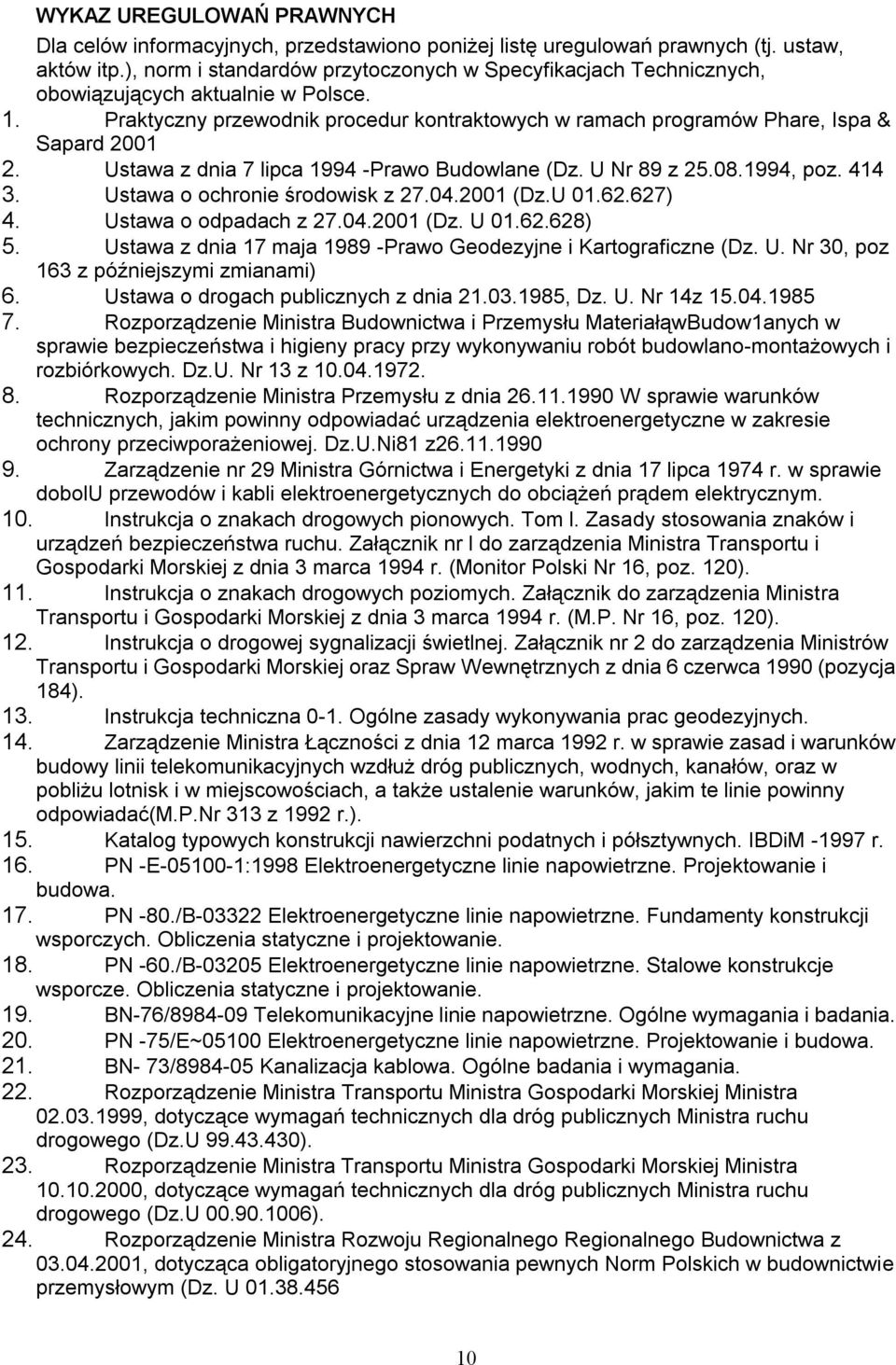 Ustawa z dnia 7 lipca 1994 -Prawo Budowlane (Dz. U Nr 89 z 25.08.1994, poz. 414 3. Ustawa o ochronie środowisk z 27.04.2001 (Dz.U 01.62.627) 4. Ustawa o odpadach z 27.04.2001 (Dz. U 01.62.628) 5.
