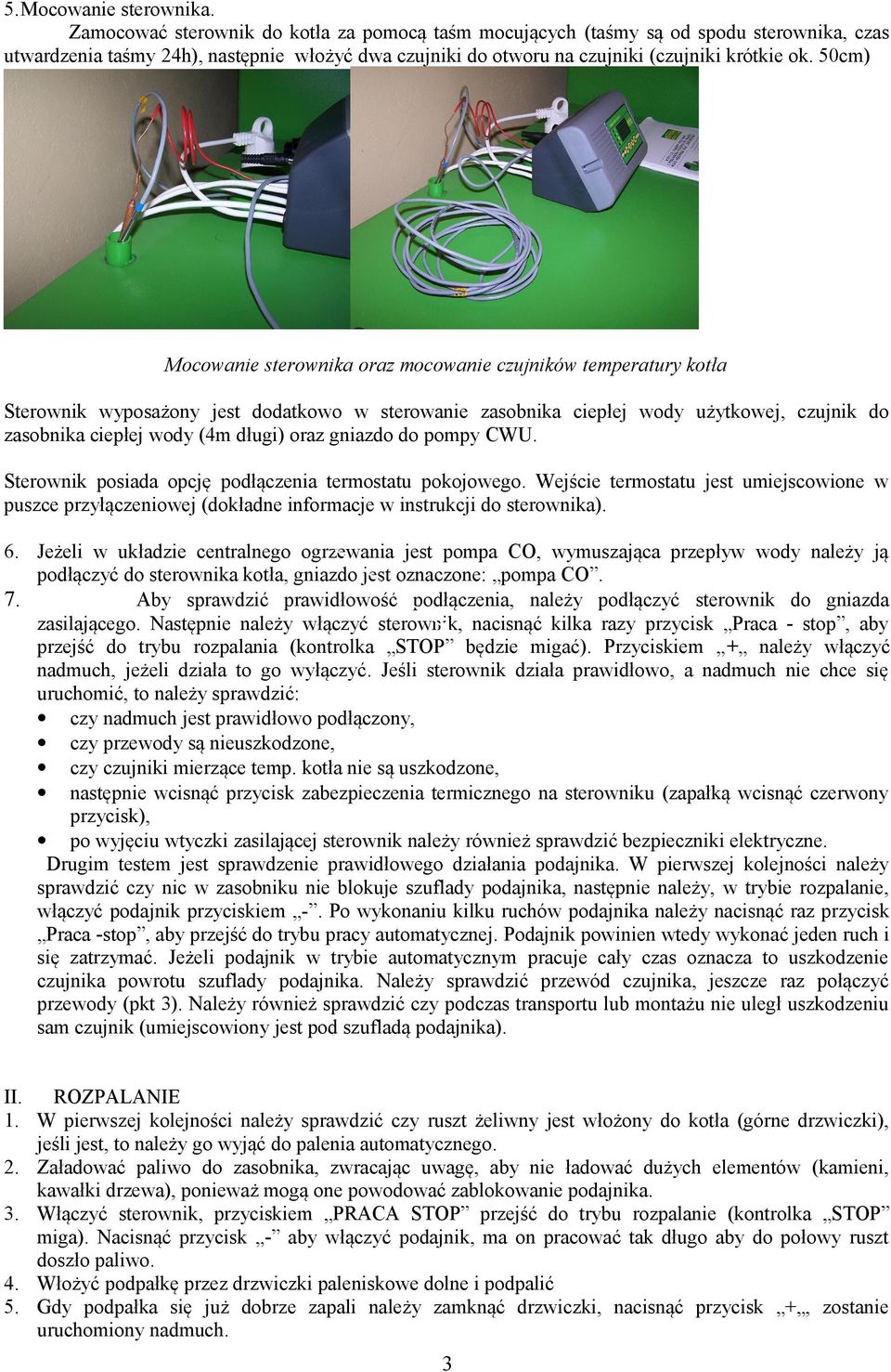 50cm) Mocowanie sterownika oraz mocowanie czujników temperatury kotła Sterownik wyposażony jest dodatkowo w sterowanie zasobnika ciepłej wody użytkowej, czujnik do zasobnika ciepłej wody (4m długi)