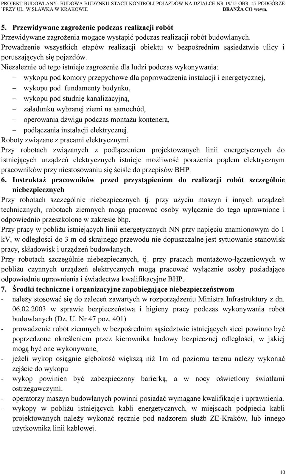 Niezależnie od tego istnieje zagrożenie dla ludzi podczas wykonywania: wykopu pod komory przepychowe dla poprowadzenia instalacji i energetycznej, wykopu pod fundamenty budynku, wykopu pod studnię