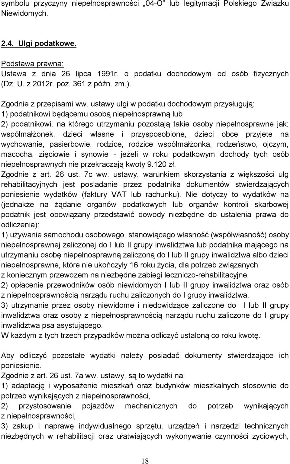 ustawy ulgi w podatku dochodowym przysługują: 1) podatnikowi będącemu osobą niepełnosprawną lub 2) podatnikowi, na którego utrzymaniu pozostają takie osoby niepełnosprawne jak: współmałżonek, dzieci