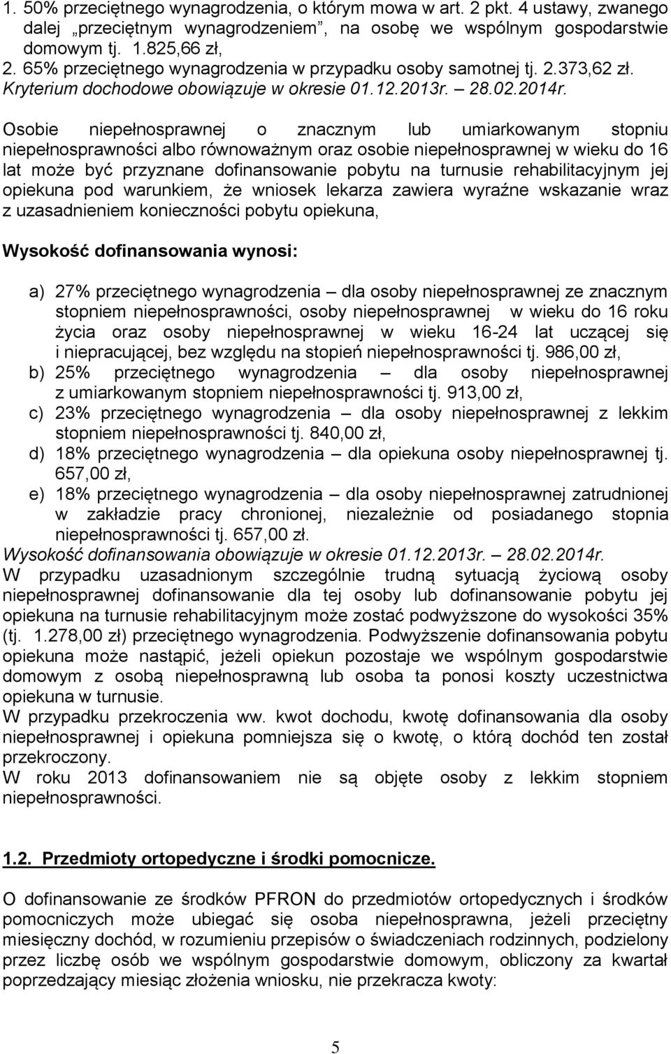 Osobie niepełnosprawnej o znacznym lub umiarkowanym stopniu niepełnosprawności albo równoważnym oraz osobie niepełnosprawnej w wieku do 16 lat może być przyznane dofinansowanie pobytu na turnusie