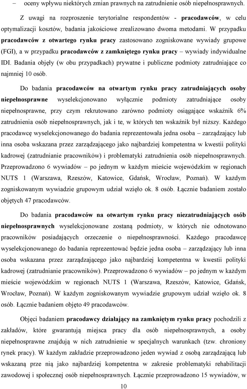 W przypadku pracodawców z otwartego rynku pracy zastosowano zogniskowane wywiady grupowe (FGI), a w przypadku pracodawców z zamkniętego rynku pracy wywiady indywidualne IDI.