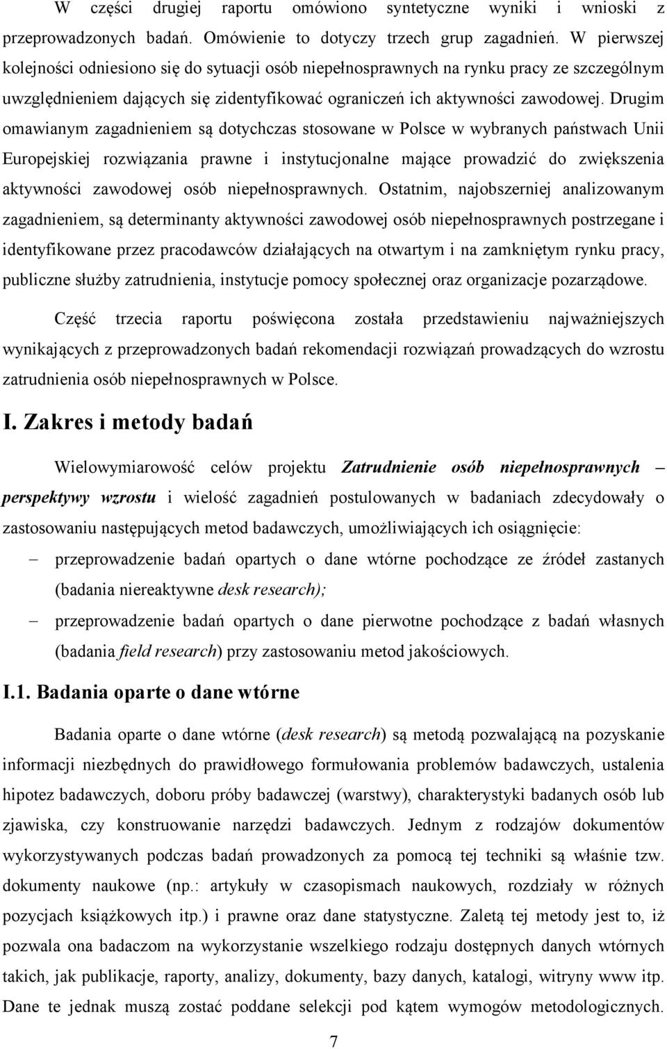 Drugim omawianym zagadnieniem są dotychczas stosowane w Polsce w wybranych państwach Unii Europejskiej rozwiązania prawne i instytucjonalne mające prowadzić do zwiększenia aktywności zawodowej osób