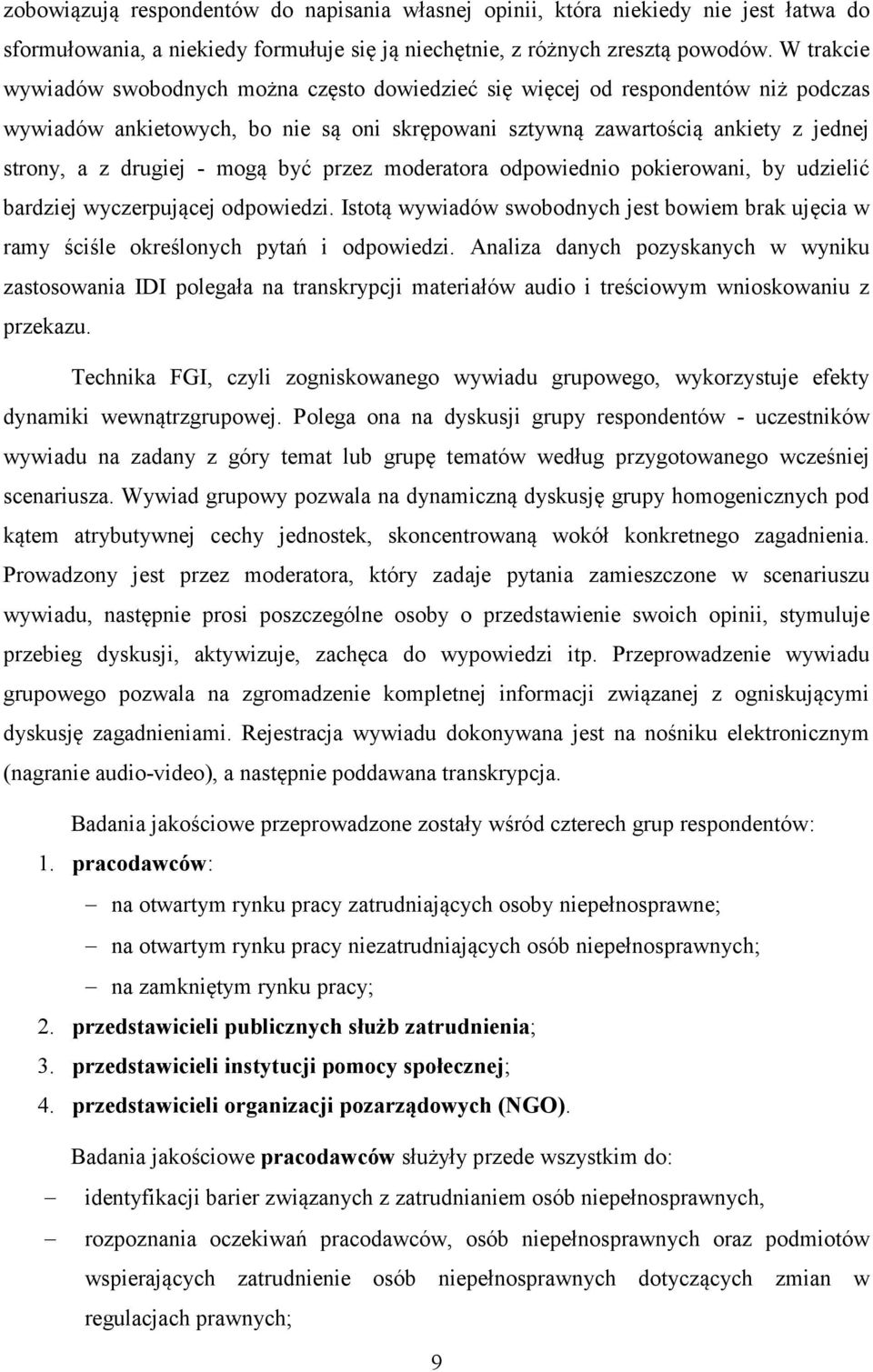 mogą być przez moderatora odpowiednio pokierowani, by udzielić bardziej wyczerpującej odpowiedzi. Istotą wywiadów swobodnych jest bowiem brak ujęcia w ramy ściśle określonych pytań i odpowiedzi.