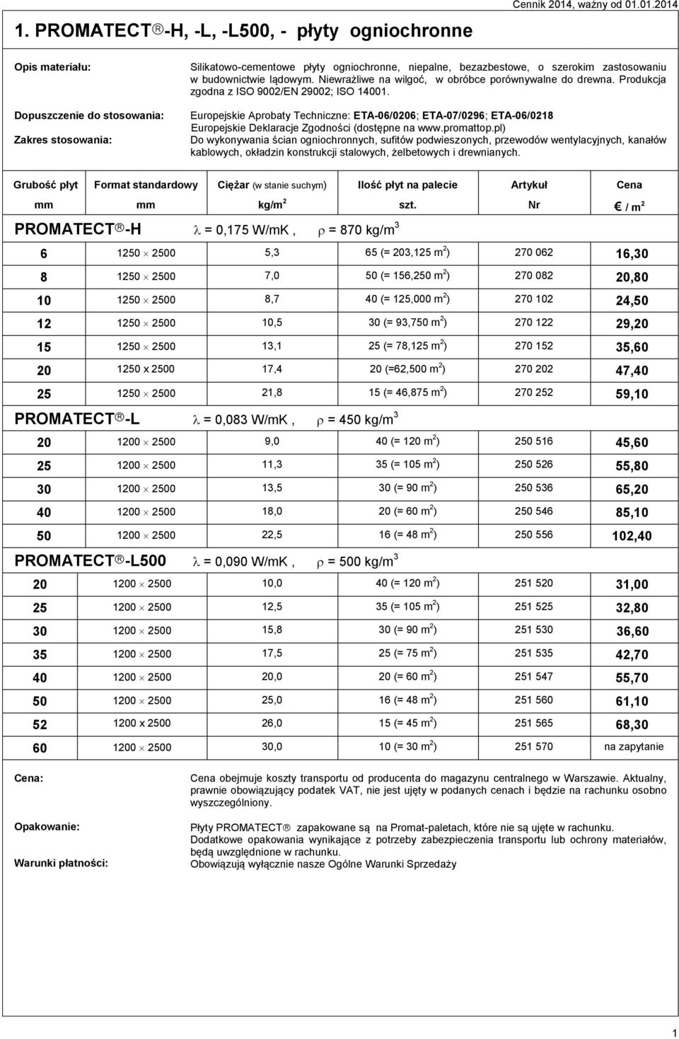 Europejskie Aprobaty Techniczne: ETA-06/0206; ETA-07/0296; ETA-06/0218 Europejskie Deklaracje Zgodności (dostępne na www.promattop.