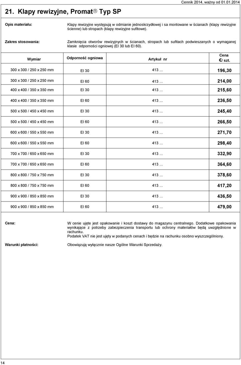 300 x 300 / 250 x 250 mm EI 30 413 196,30 300 x 300 / 250 x 250 mm EI 60 413 214,00 400 x 400 / 350 x 350 mm EI 30 413 215,60 400 x 400 / 350 x 350 mm EI 60 413 236,50 500 x 500 / 450 x 450 mm EI 30