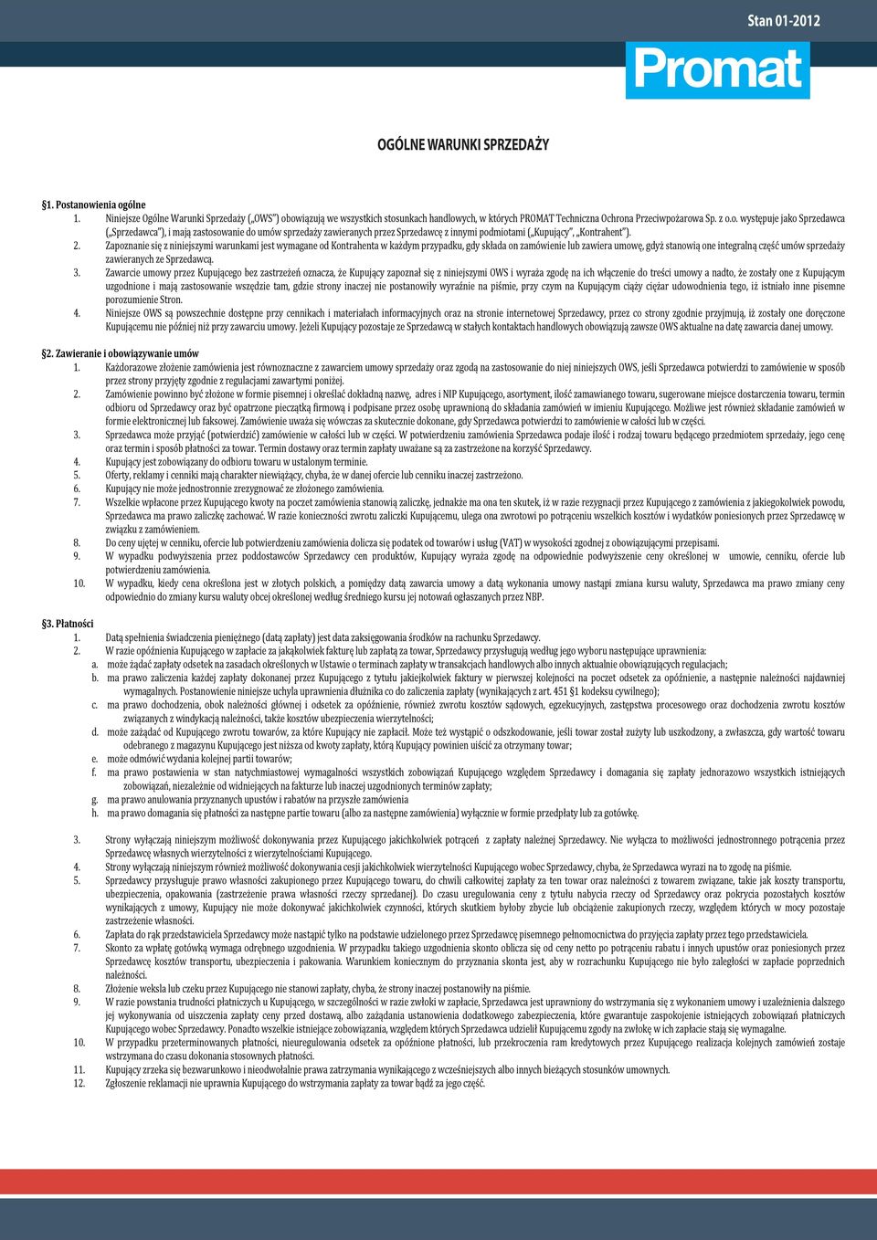 2. Zapoznanie się z niniejszymi warunkami jest wymagane od Kontrahenta w każdym przypadku, gdy składa on zamówienie lub zawiera umowę, gdyż stanowią one integralną część umów sprzedaży zawieranych ze