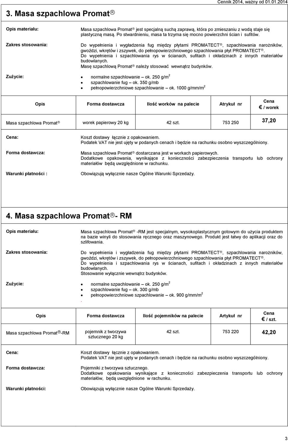 Do wypełnienia i wygładzenia fug między płytami PROMATECT, szpachlowania narożników, gwoździ, wkrętów i zszywek, do pełnopowierzchniowego szpachlowania płyt PROMATECT.