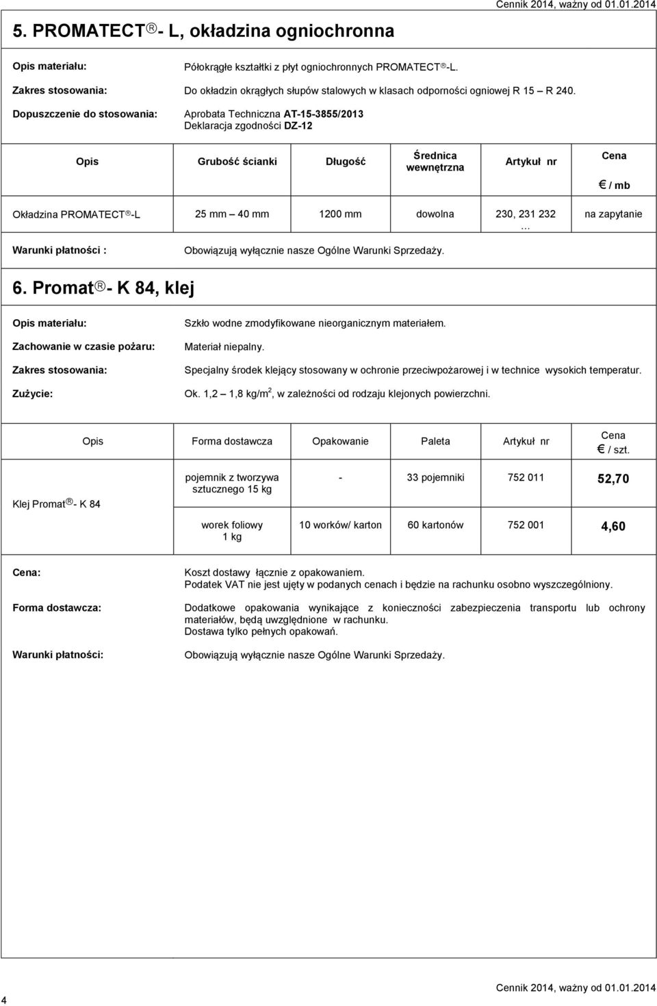 zapytanie Warunki płatności : 6. Promat - K 84, klej Zachowanie w czasie pożaru: Zużycie: Szkło wodne zmodyfikowane nieorganicznym materiałem. Materiał niepalny.
