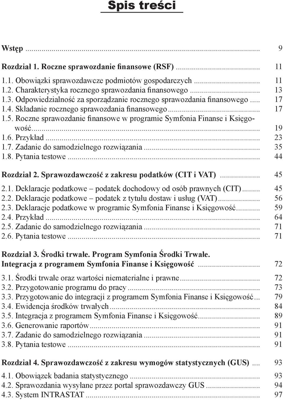 Roczne sprawozdanie finansowe w programie Symfonia Finanse i Księgowość... 19 1.6. Przykład... 23 1.7. Zadanie do samodzielnego rozwiązania... 35 1.8. Pytania testowe... 44 Rozdział 2.