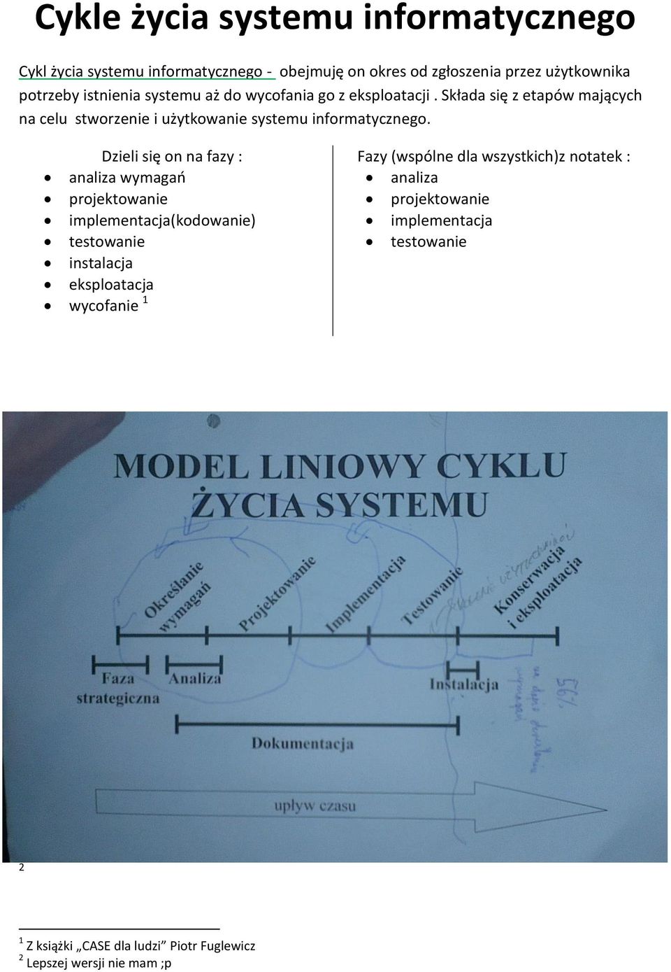 Dzieli się on na fazy : analiza wymagań projektowanie implementacja(kodowanie) testowanie instalacja eksploatacja wycofanie 1 Fazy (wspólne