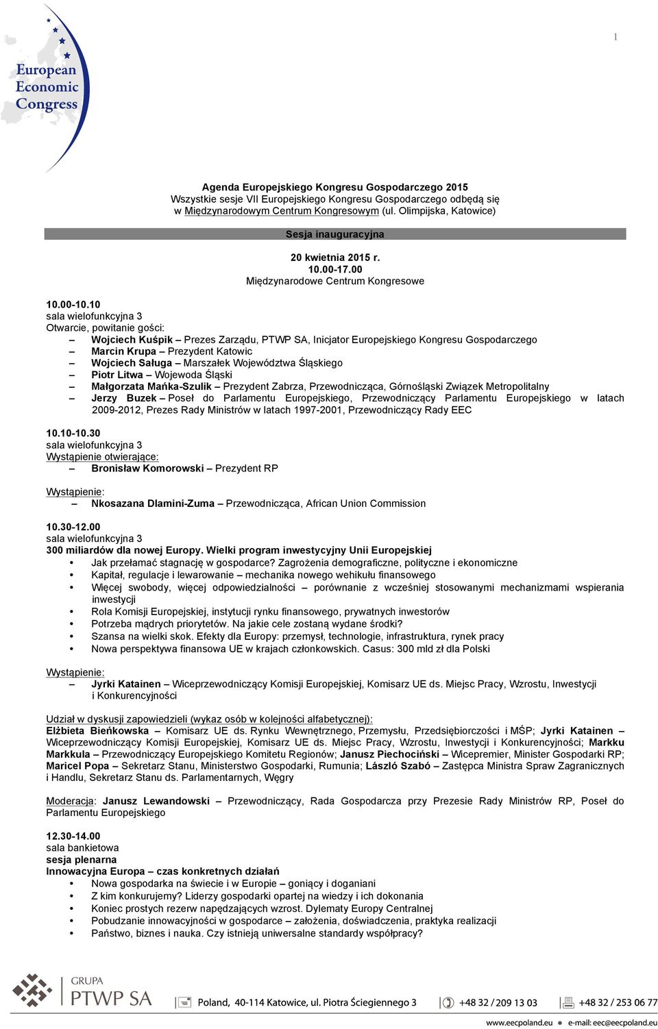 10 sala wielofunkcyjna 3 Otwarcie, powitanie gości: Wojciech Kuśpik Prezes Zarządu, PTWP SA, Inicjator Europejskiego Kongresu Gospodarczego Marcin Krupa Prezydent Katowic Wojciech Saługa Marszałek