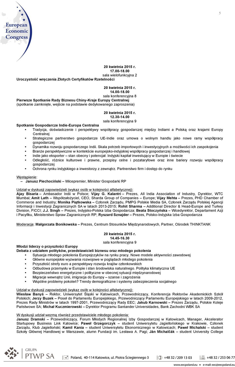 00 sala konferencyjna 8 Pierwsze Spotkanie Rady Biznesu Chiny-Kraje Europy Centralnej (spotkanie zamknięte, wejście na podstawie dedykowanego zaproszenia) 20 kwietnia 2015 r. 12.30-14.