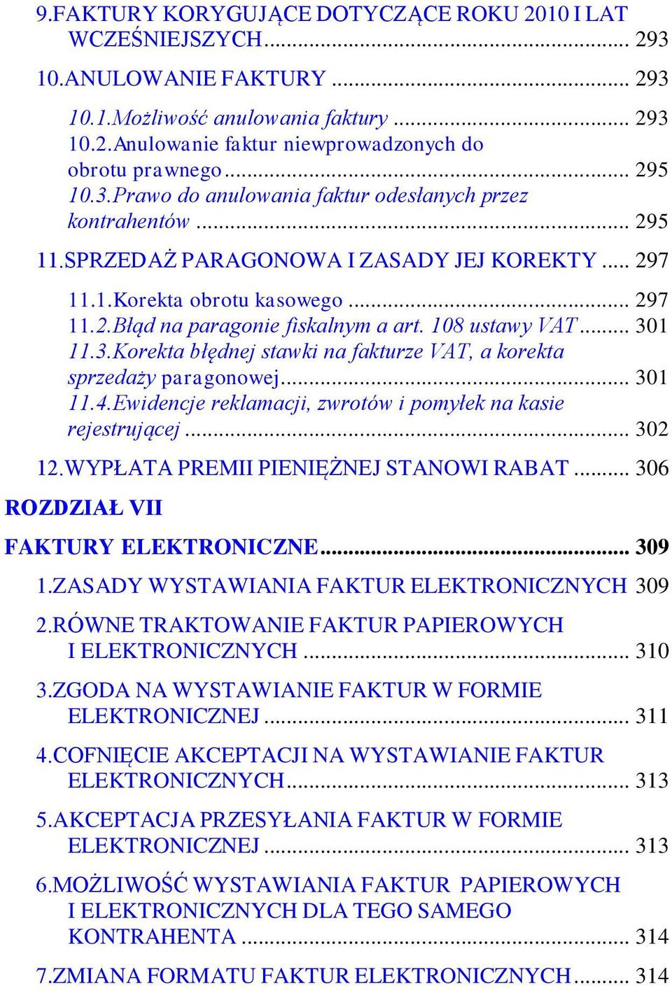 108 ustawy VAT... 301 11.3.Korekta błędnej stawki na fakturze VAT, a korekta sprzedaży paragonowej... 301 11.4.Ewidencje reklamacji, zwrotów i pomyłek na kasie rejestrującej... 302 12.