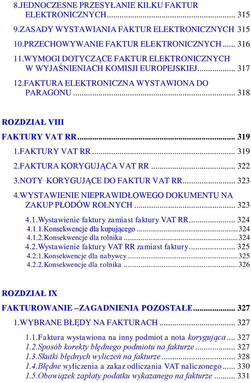 FAKTURA KORYGUJĄCA VAT RR... 322 3.NOTY KORYGUJĄCE DO FAKTUR VAT RR... 323 4.WYSTAWIENIE NIEPRAWIDŁOWEGO DOKUMENTU NA ZAKUP PŁODÓW ROLNYCH... 323 4.1.Wystawienie faktury zamiast faktury VAT RR... 324 4.