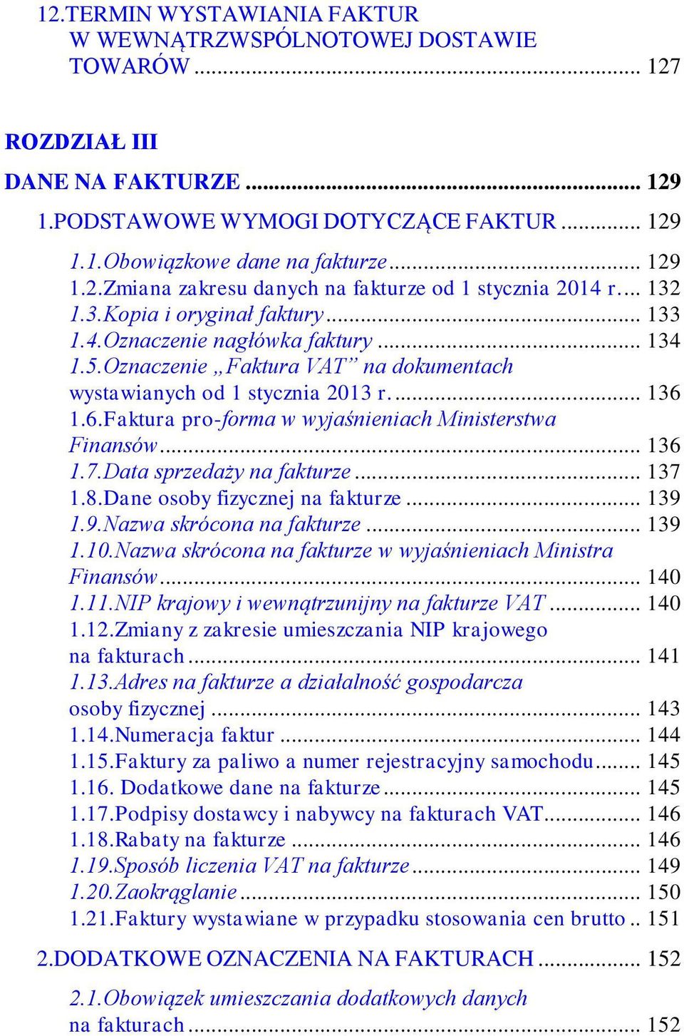 1.6.Faktura pro-forma w wyjaśnieniach Ministerstwa Finansów... 136 1.7.Data sprzedaży na fakturze... 137 1.8.Dane osoby fizycznej na fakturze... 139 1.9.Nazwa skrócona na fakturze... 139 1.10.