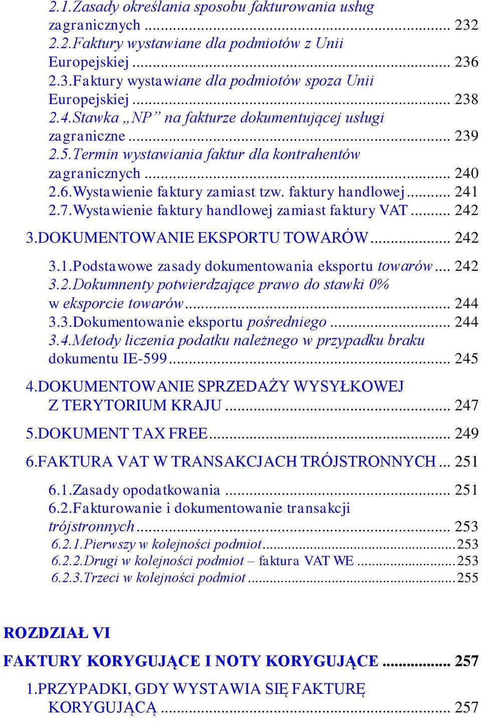 .. 241 2.7.Wystawienie faktury handlowej zamiast faktury VAT... 242 3.DOKUMENTOWANIE EKSPORTU TOWARÓW... 242 3.1.Podstawowe zasady dokumentowania eksportu towarów... 242 3.2.Dokumnenty potwierdzające prawo do stawki 0% w eksporcie towarów.