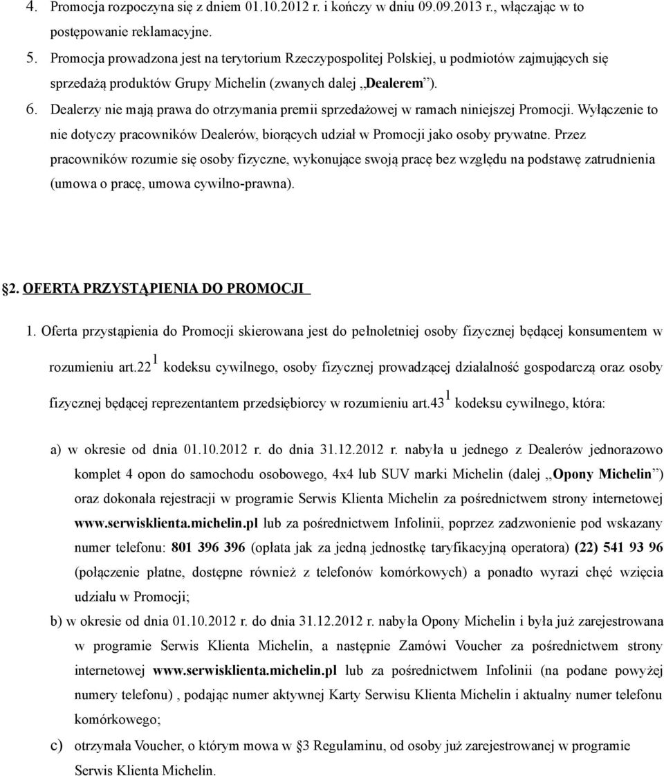 Dealerzy nie mają prawa do otrzymania premii sprzedażowej w ramach niniejszej Promocji. Wyłączenie to nie dotyczy pracowników Dealerów, biorących udział w Promocji jako osoby prywatne.