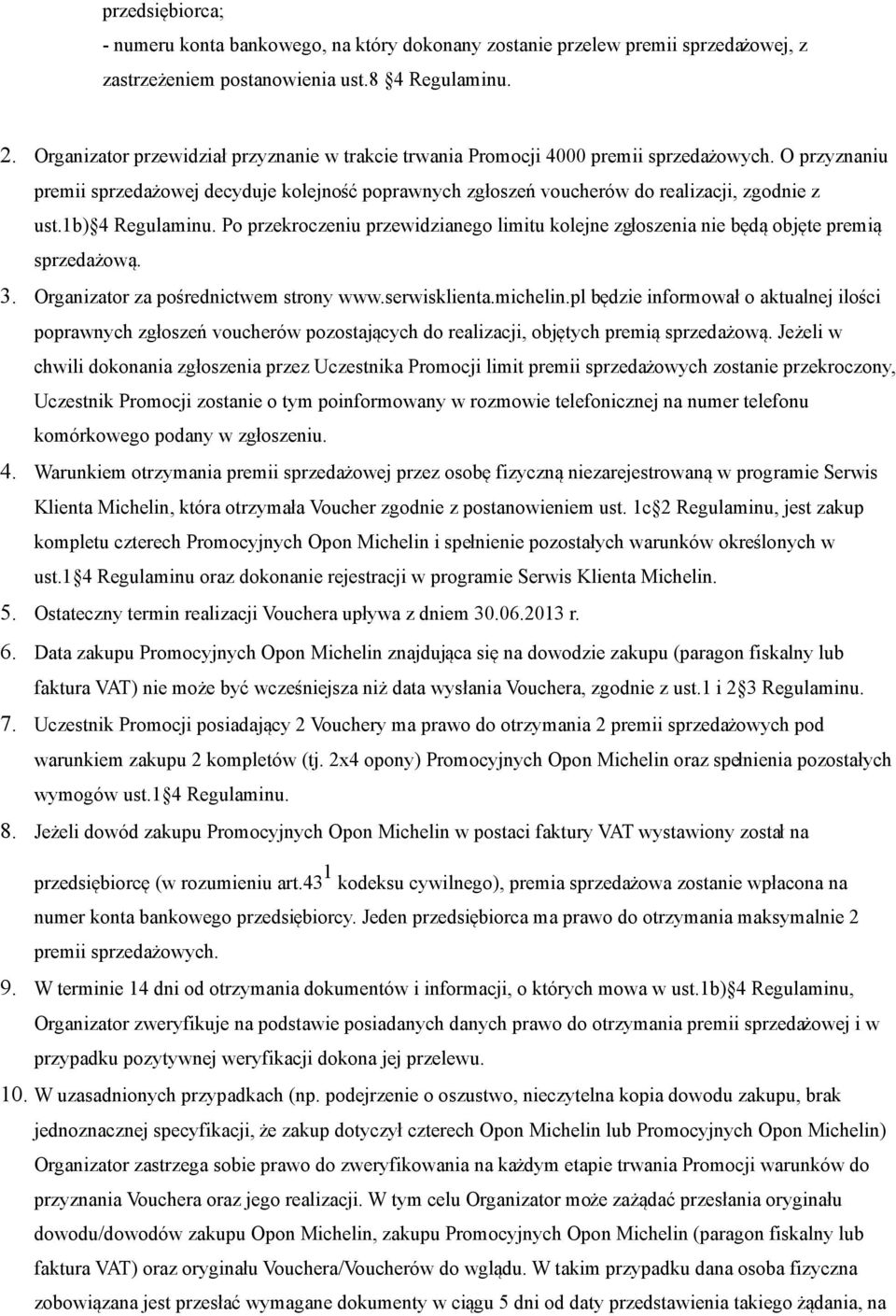 1b) 4 Regulaminu. Po przekroczeniu przewidzianego limitu kolejne zgłoszenia nie będą objęte premią sprzedażową. 3. Organizator za pośrednictwem strony www.serwisklienta.michelin.