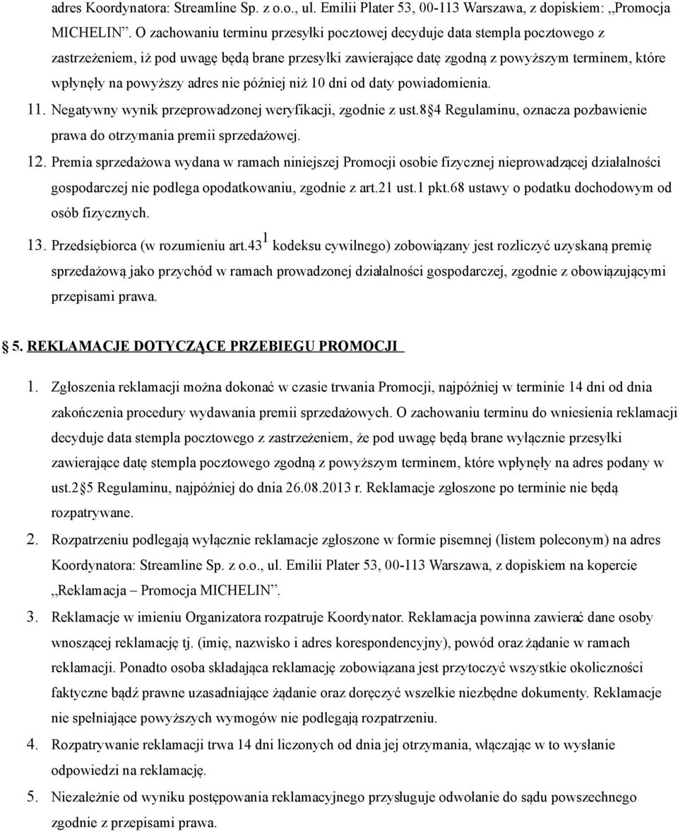 adres nie później niż 10 dni od daty powiadomienia. 11. Negatywny wynik przeprowadzonej weryfikacji, zgodnie z ust.8 4 Regulaminu, oznacza pozbawienie prawa do otrzymania premii sprzedażowej. 12.