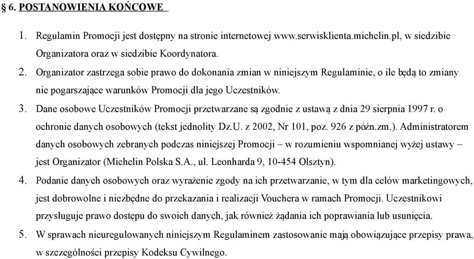 Dane osobowe Uczestników Promocji przetwarzane są zgodnie z ustawą z dnia 29 sierpnia 1997 r. o ochronie danych osobowych (tekst jednolity Dz.U. z 2002, Nr 101, poz. 926 z późn.zm.).