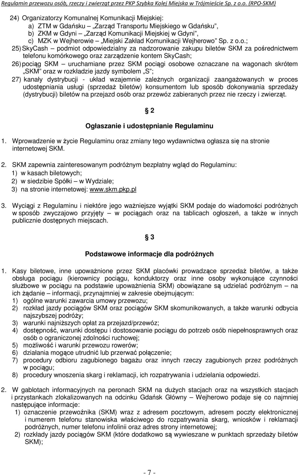 uruchamiane przez SKM pociągi osobowe oznaczane na wagonach skrótem SKM oraz w rozkładzie jazdy symbolem S ; 27) kanały dystrybucji - układ wzajemnie zależnych organizacji zaangażowanych w proces