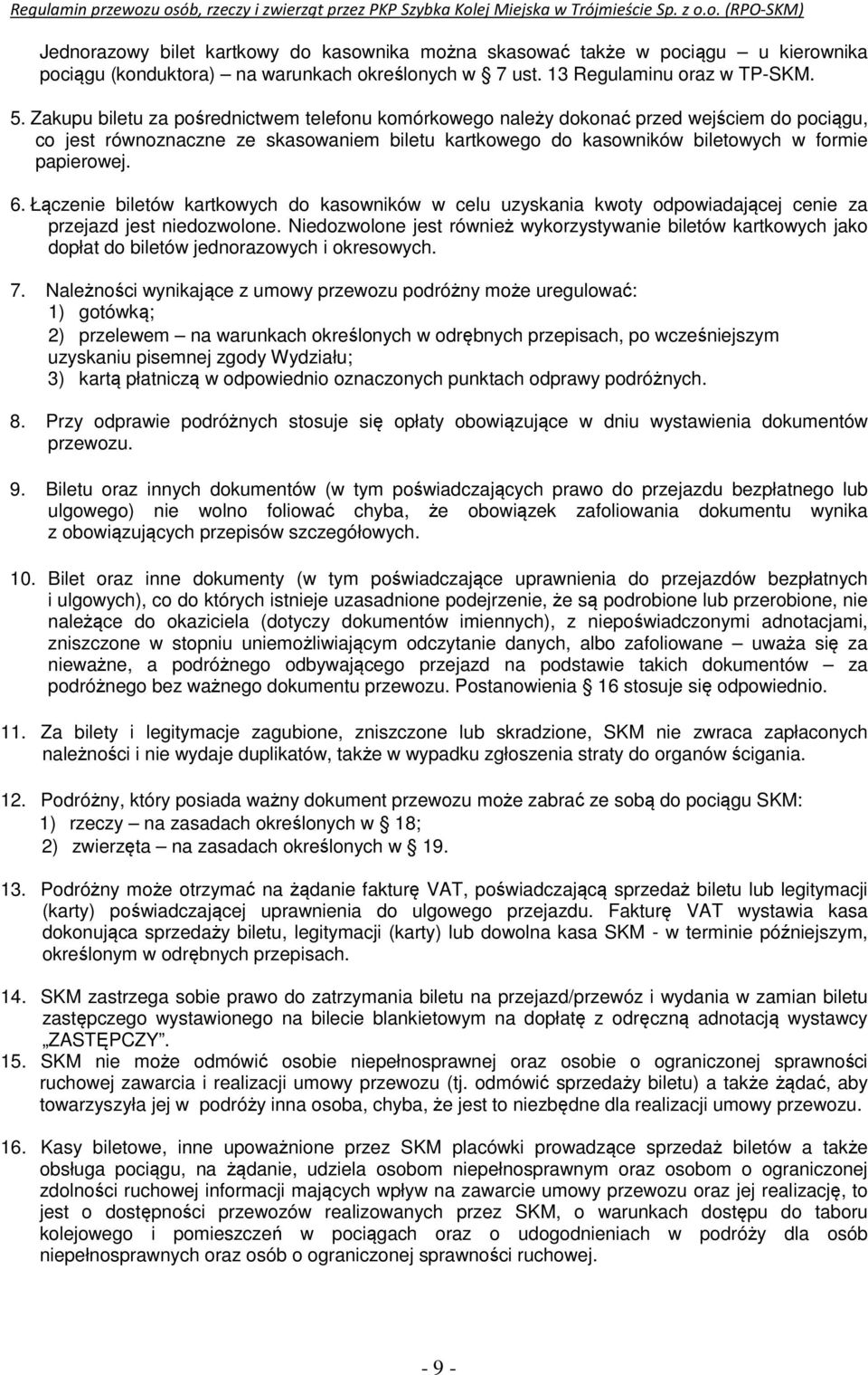 Łączenie biletów kartkowych do kasowników w celu uzyskania kwoty odpowiadającej cenie za przejazd jest niedozwolone.