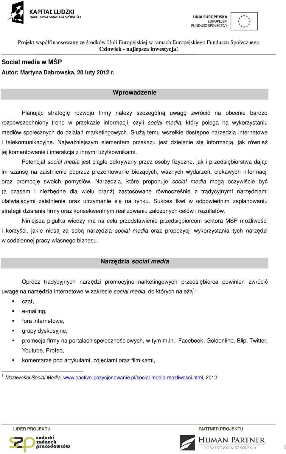 społecznych do działań marketingowych. Służą temu wszelkie dostępne narzędzia internetowe i telekomunikacyjne.