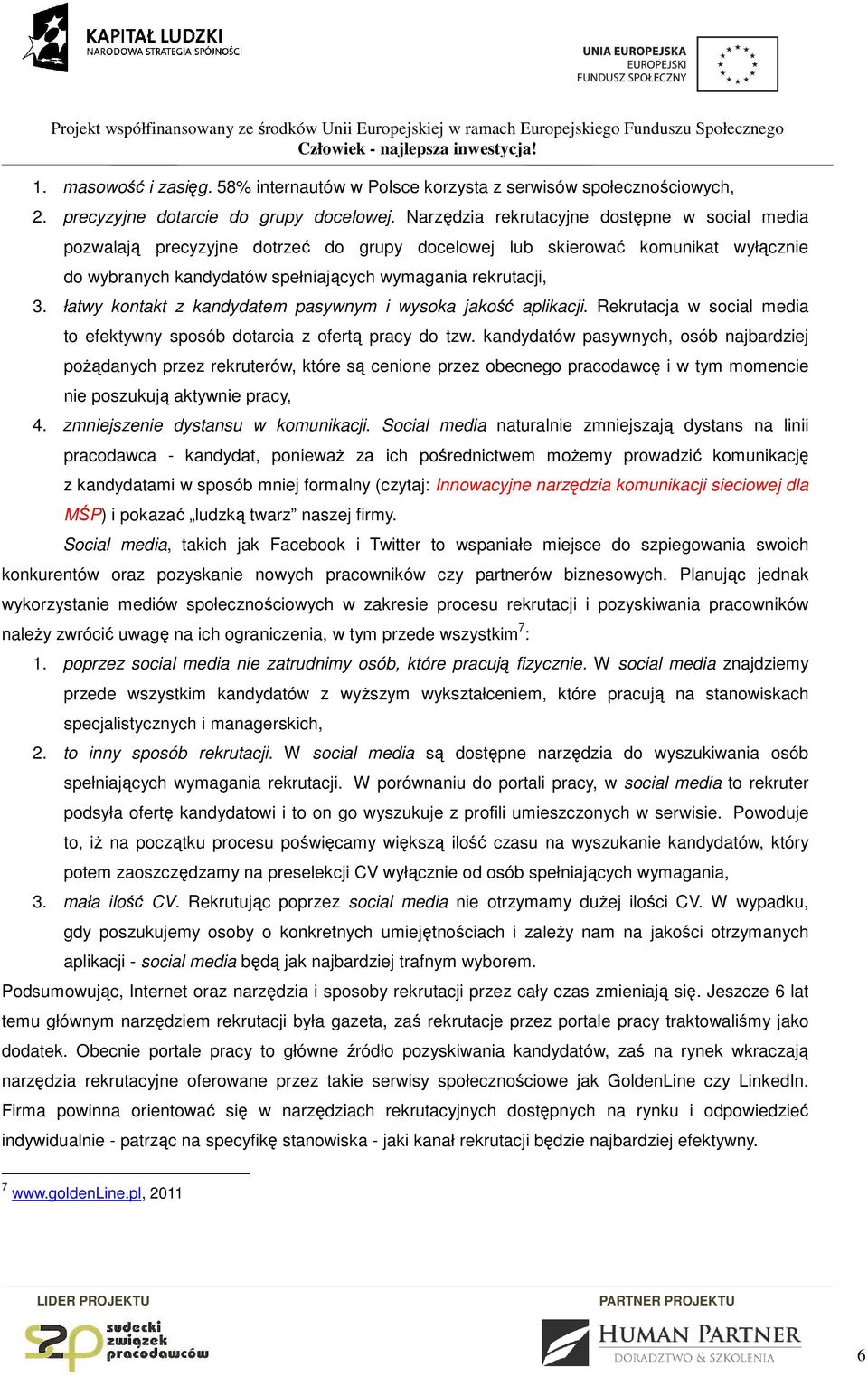 łatwy kontakt z kandydatem pasywnym i wysoka jakość aplikacji. Rekrutacja w social media to efektywny sposób dotarcia z ofertą pracy do tzw.