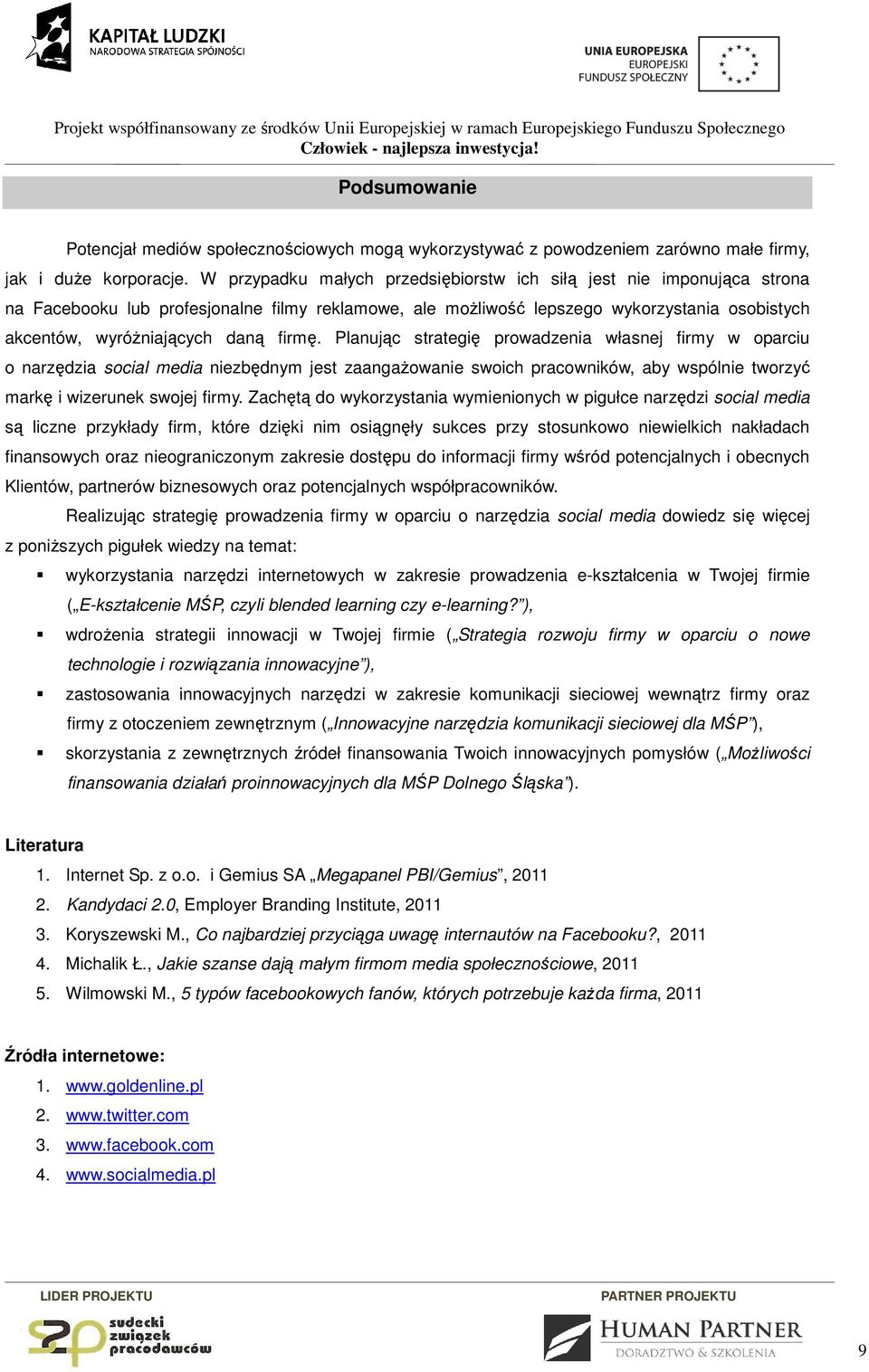 firmę. Planując strategię prowadzenia własnej firmy w oparciu o narzędzia social media niezbędnym jest zaangażowanie swoich pracowników, aby wspólnie tworzyć markę i wizerunek swojej firmy.
